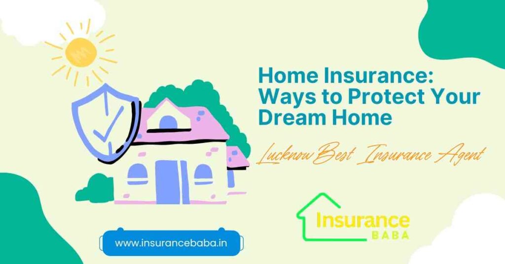 This image is about Home Insurance: Ways to Protect Your Dream Home